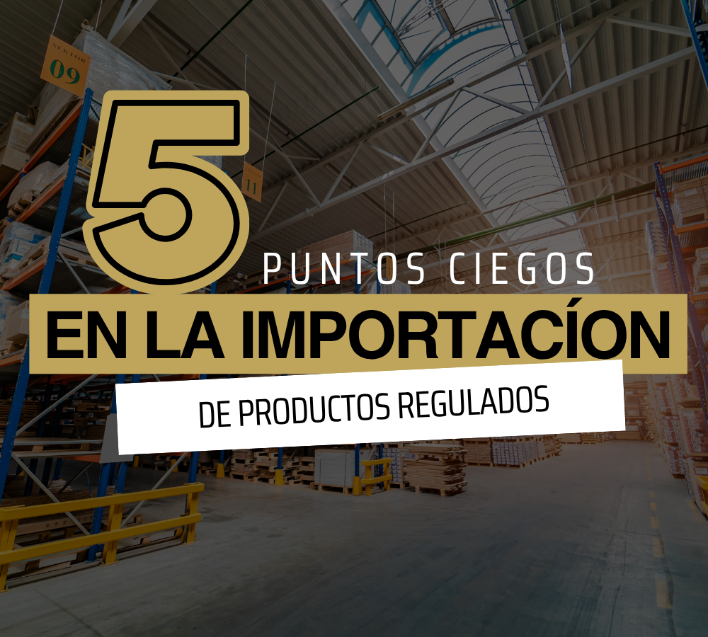 Los 5 puntos ciegos en la importación de productos regulados que generan el 80% del riesgo